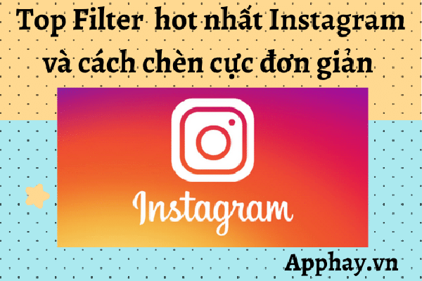Tổng hợp các Filter hot nhất trên ứng dụng Instagram và cách chèn cực đơn giản