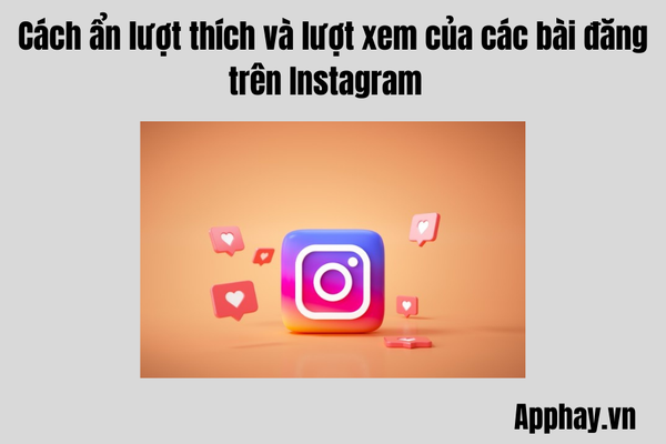 Cách ẩn lượt thích và lượt xem của các bài đăng trên Instagram của bạn